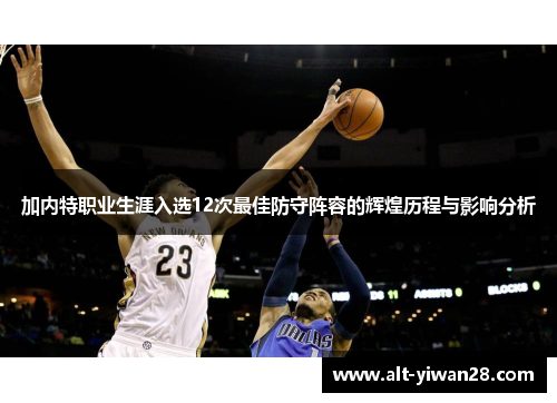 加内特职业生涯入选12次最佳防守阵容的辉煌历程与影响分析