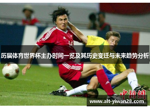 历届体育世界杯主办时间一览及其历史变迁与未来趋势分析