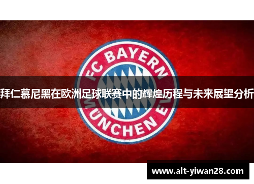 拜仁慕尼黑在欧洲足球联赛中的辉煌历程与未来展望分析