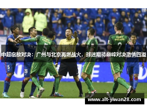 中超宿敌对决：广州与北京再燃战火，球迷期待巅峰对决激情四溢