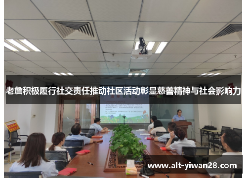 老詹积极履行社交责任推动社区活动彰显慈善精神与社会影响力