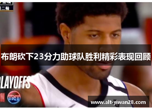 布朗砍下23分力助球队胜利精彩表现回顾